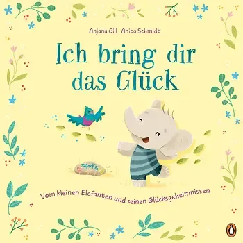 Ich bring dir das Glück – Vom kleinen Elefanten und seinen Glücksgeheimnissen